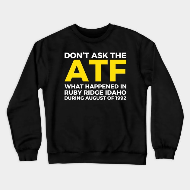 Don't ask the ATF what happened in Ruby Ridge, idaho Crewneck Sweatshirt by Pikalaolamotor